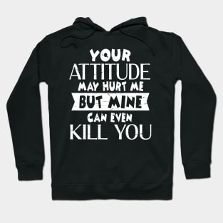 Your Attitude May Hurt Me But Mine Can Even Kill You  Happy Dad Mom Brother Sister Son Daughter Hoodie